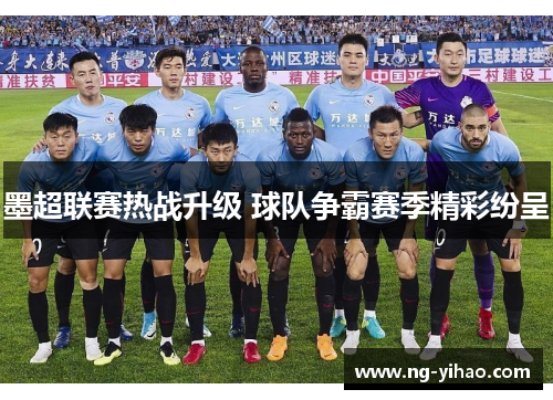 墨超联赛热战升级 球队争霸赛季精彩纷呈